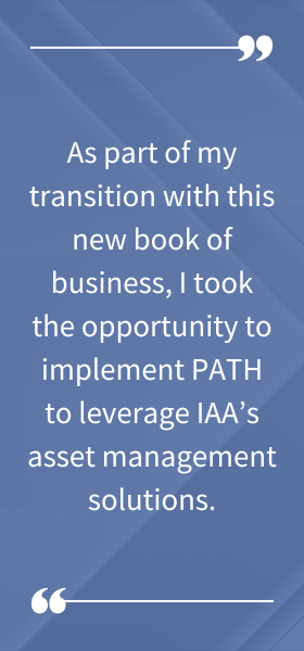 Quote from Bryan Wieferich stating "As part of my transition with this new book of business, I took the opportunity to implement PATH to leverage IAA's asset management solutions."